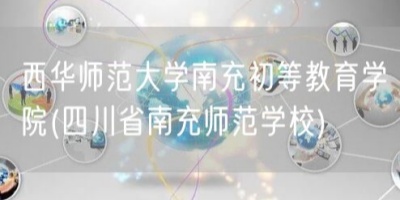 西華師范大學(xué)南充初等教育學(xué)院